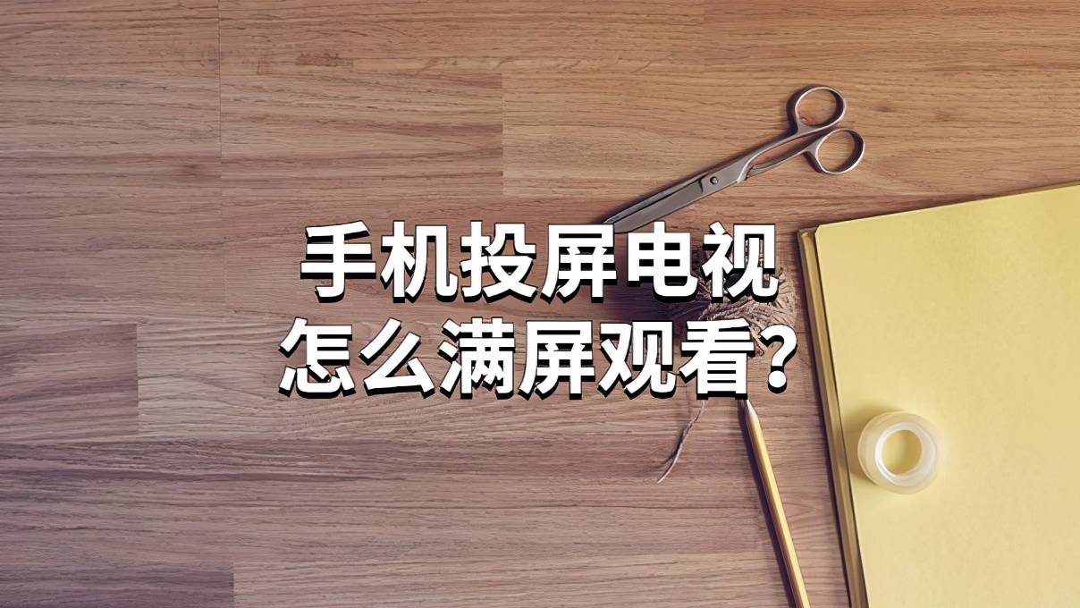 投屏干货分享:手机投屏电视怎么设置满屏观看?_手机搜狐网