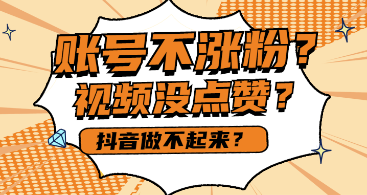 账号不涨粉视频没点赞抖音做不起来