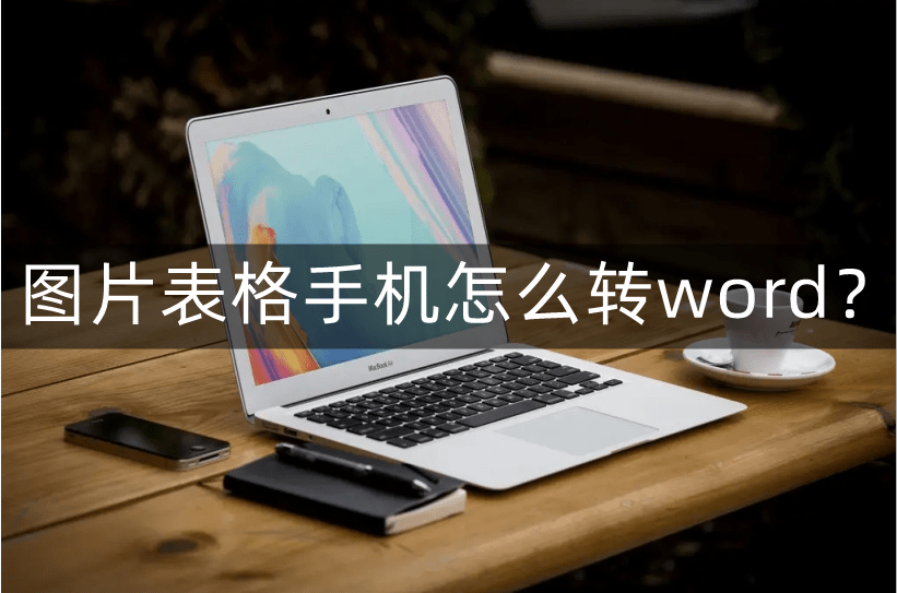 图片表格转成word文档手机怎么弄？帮你扫描生成文档！