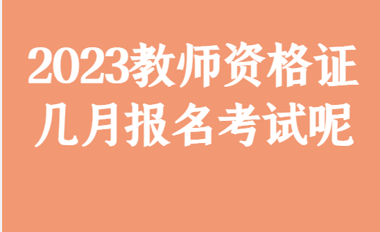 2023教师资格证几月报名测验呢