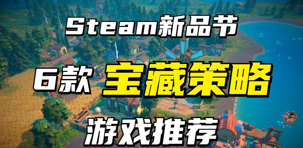 Steam新品游戏节6款宝藏战略游戏保举，感兴趣的来尝尝？