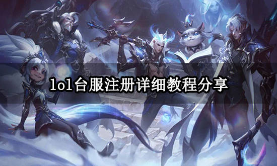 lol台服注册详细教程分享 最新注册办法介绍