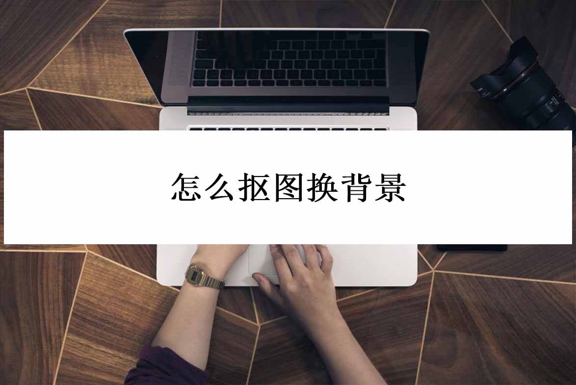 怎么摳圖換背景？推薦一款手機(jī)摳圖軟件