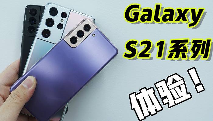 系列|三星Galaxy S21系列快速上手：最佳手感和安卓顶配机皇来了
