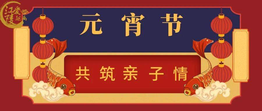 【报名】江陵社区元宵节亲子活动报名啦