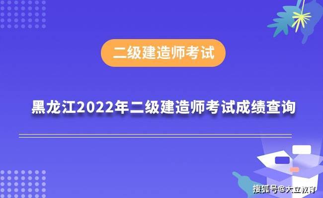 黑龙江省2022年二级建造师考试成绩查询时间:10月12日起,查询入口已