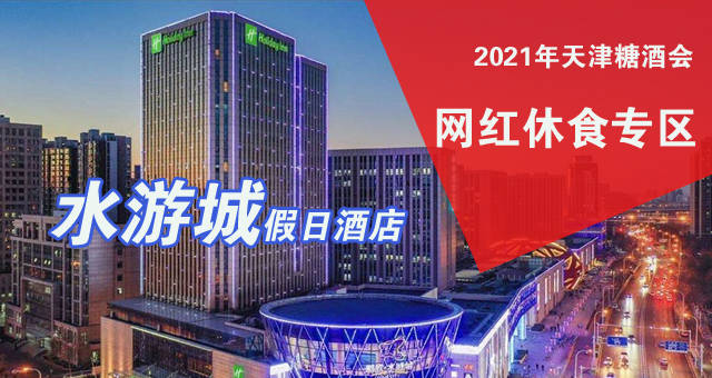 天津水游城假日酒店正式地位为2021年天津秋季糖酒会【网红休食专区】