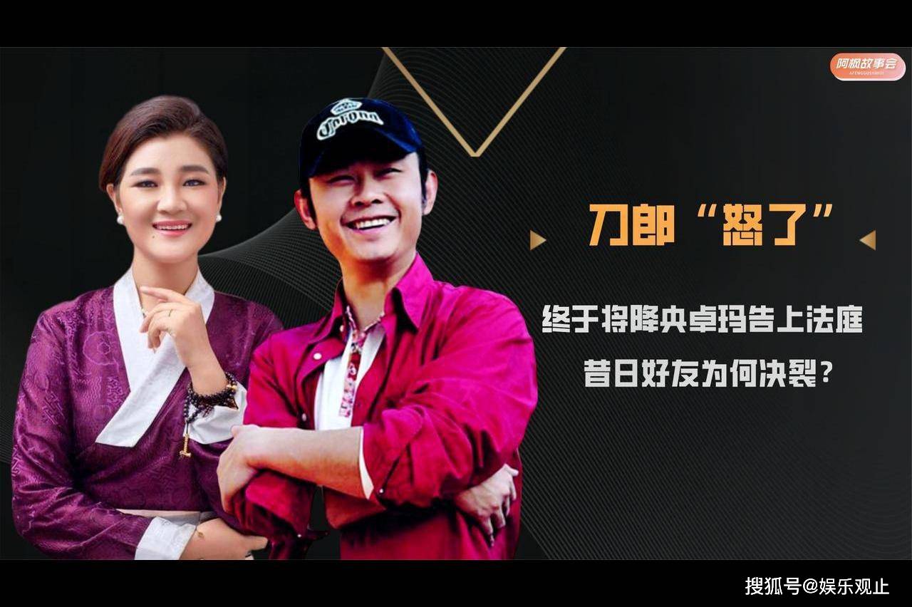 刀郎一忍再忍终于将降央卓玛告上法庭昔日至友为何翻脸