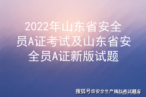 2022年山東省安全員a證考試及山東省安全員a證新版試題_生產_多選題_