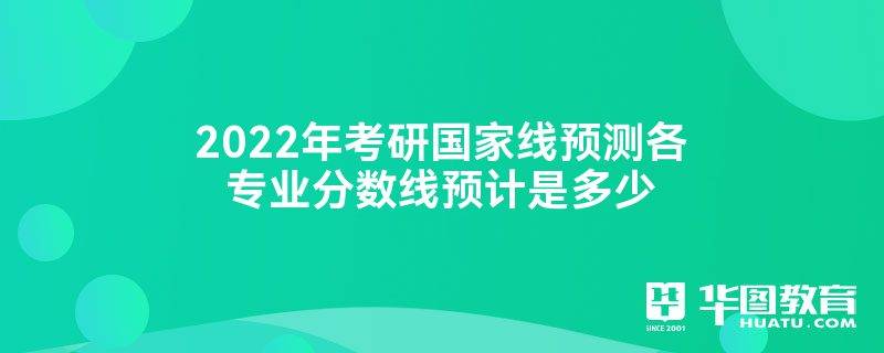 2022考研国家线预测(2022年在职研究生报考)