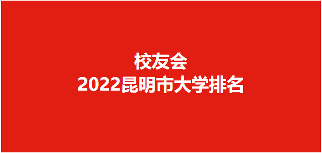 校友會2022昆明市大學排名昆明理工大學昆明城市學院分列第一