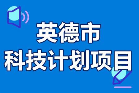 英德市科技計劃項目基本要求申報材料申報程序受理時間