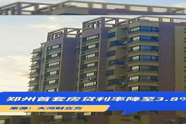 郑州首套房贷利率降至3.8％，即日起下调！