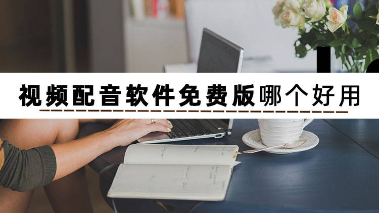 一分钟告诉你视频配音软件免费版哪个好用-视频配音软件免费下载