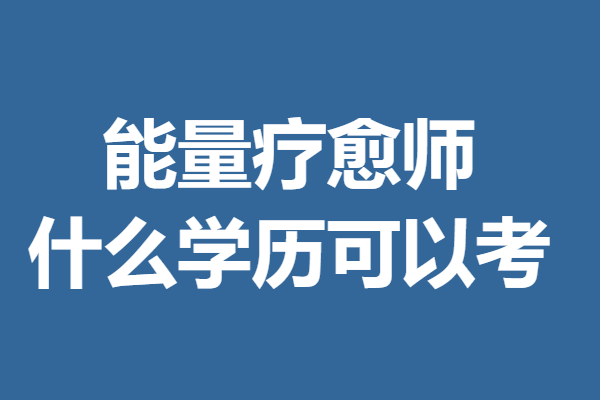 能量疗愈师证多久才能审 能量疗愈师证什么学历可以考