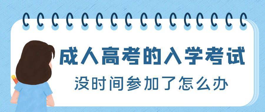 没时间去参加2023年成人高考的入学考试了怎么办！