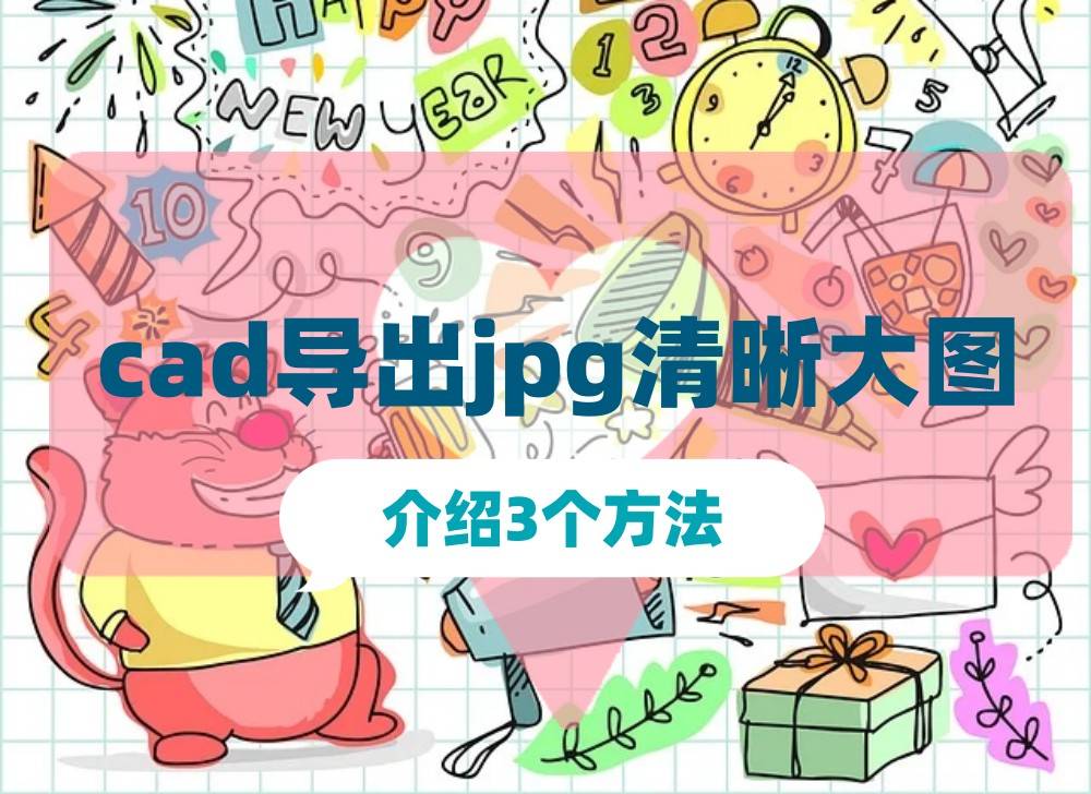 cad導出jpg清晰大圖方法是啥?可以試試這麼做_軟件_輔助設計_進行