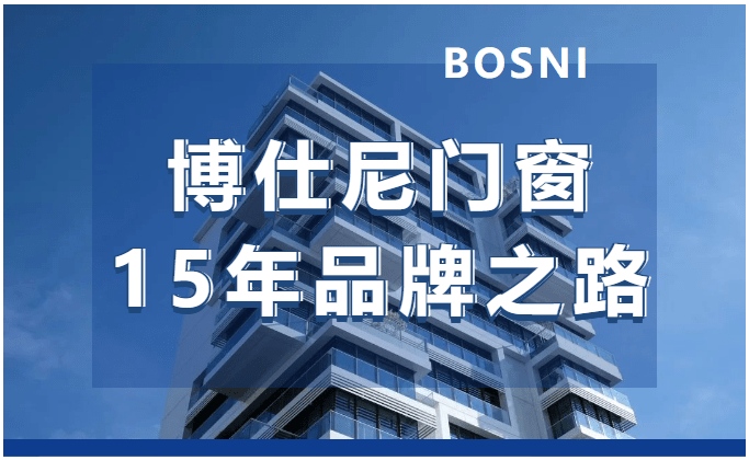 博仕尼门窗|十五年,品牌之路的坚守!_行业_消费者_产品
