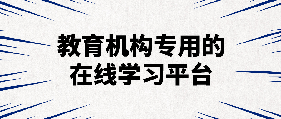 平台|教育机构专用的在线学习平台哪个好？
