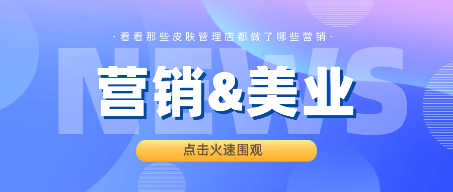 经验教程|明星爱去的皮肤管理店,都做了哪些线上营销?
