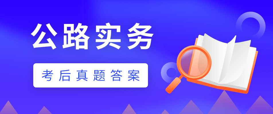 2021年一级建造师《公路实务》考试答案及解析完整版！