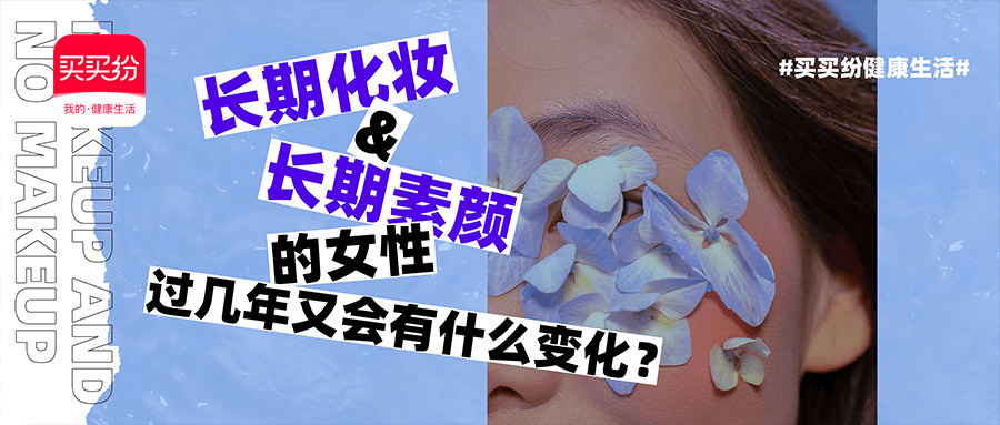 什么买买纷健康生活 | 长期化妆、长期素颜的女性，过几年又会有什么变化？