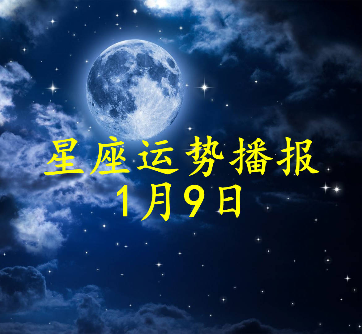 星座|【日运】十二星座2022年1月9日运势播报