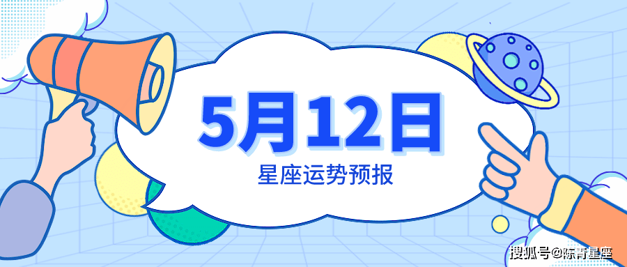 5月12日星座运势预报 天蝎言不由衷 白羊陷入回忆 幸运 颜色 方位