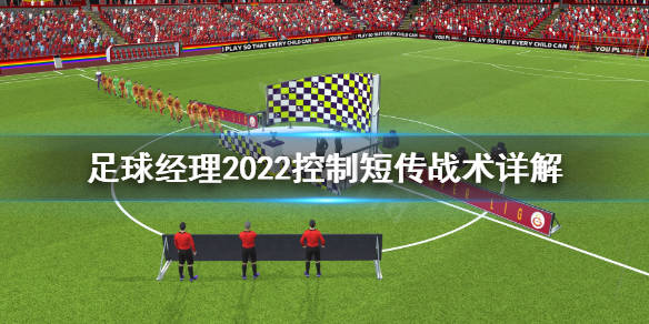 足球经理22 控制短传战术怎么打 控制短传战术详解 中卫 游戏 攻略