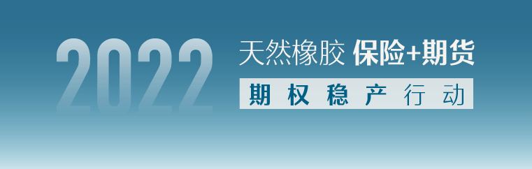 关于22年支持期货公司开展天然橡胶 保险 期货 和 期权稳产行动 试点的通知 申报 项目 中央文件