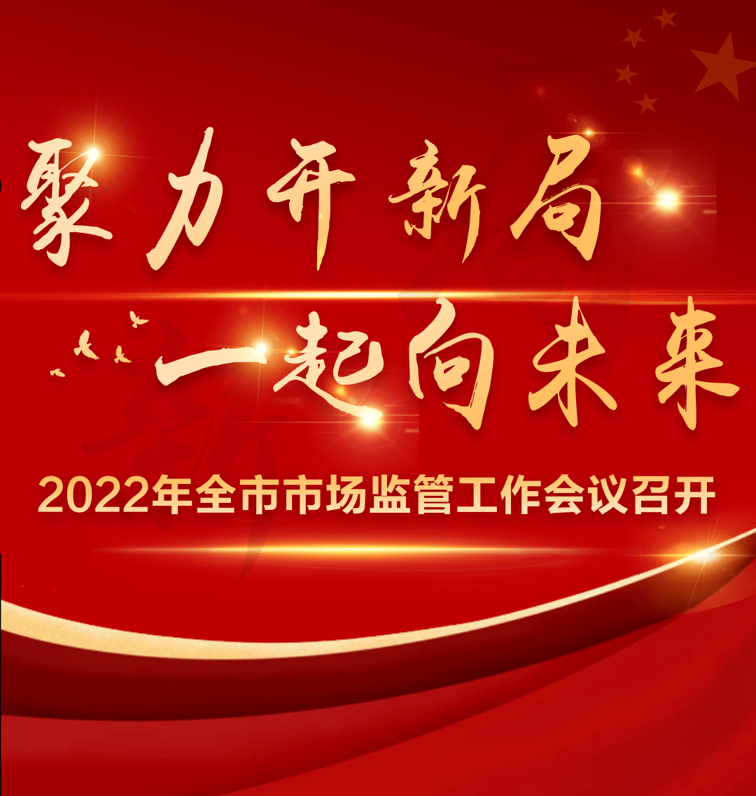 聚力開新局一起向未來2022年全市市場監管工作會議召開