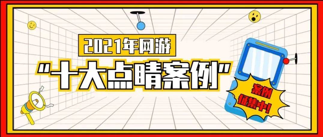 2021年网游“十大点睛案例”征集令 | 诚邀各路大神,共举经典名案_发展_行业_司法