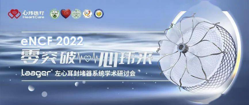encf2022零突破心玮来laager左心耳封堵器系统学术研讨会成功召开